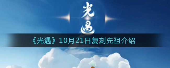 光遇10月21号复刻先祖在哪？10.21复刻先祖位置及兑换表分享图片1