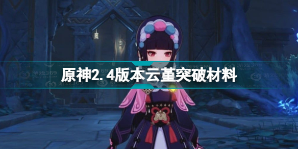 原神云堇突破材料是什么 原神2.4版本云堇突破材料