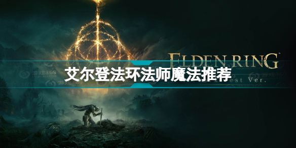 艾尔登法环法师用什么魔法好 艾尔登法环法师魔法推荐