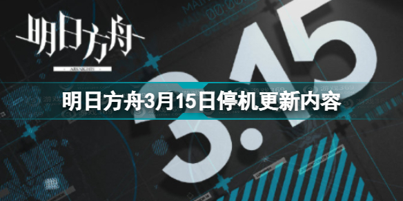 明日方舟3月15日更新什么 明日方舟3月15日停机更新内容