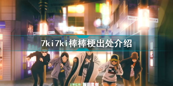 7ki7ki邦邦是什么梗 7ki7ki棒棒梗出处介绍