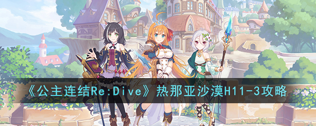 《公主连结re:dive》热那亚沙漠h11-3攻略