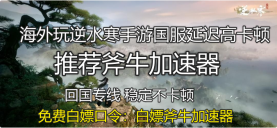 海外玩逆水寒手游国服延迟高卡顿，斧牛加速器助力海外回国畅玩